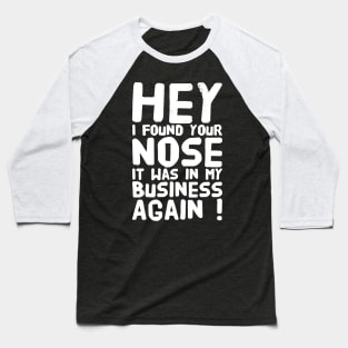 Hey I found Your nose It was in my business again Baseball T-Shirt